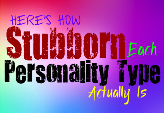 Here’s How Stubborn Each Personality Type Actually Is