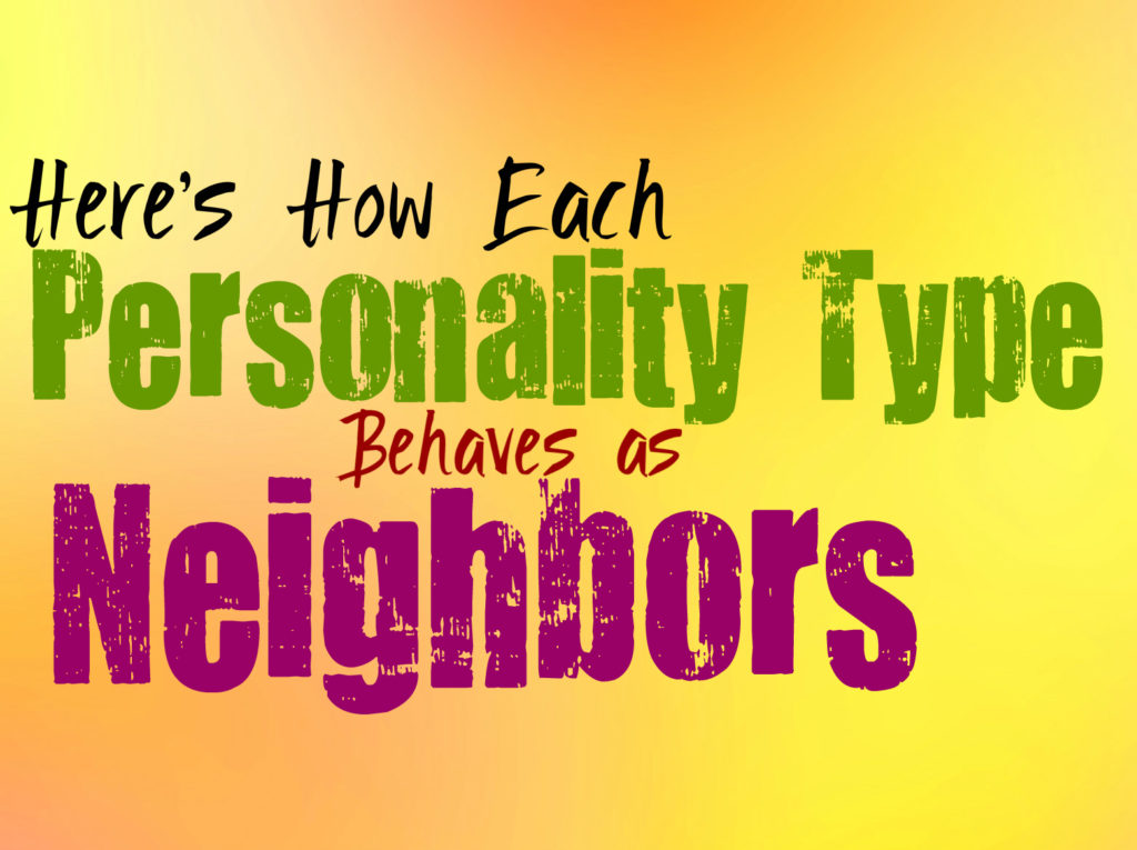 Here’s How Each Personality Type Behaves as Neighbors