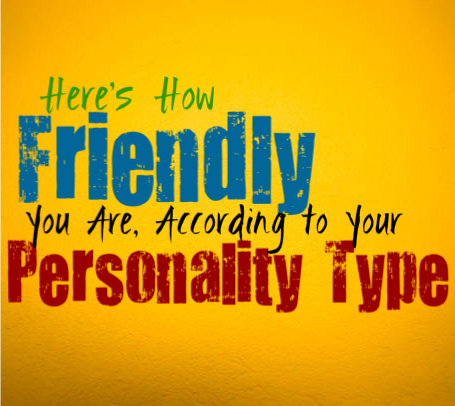 Here’s How Friendly You Are, According to Your Personality Type