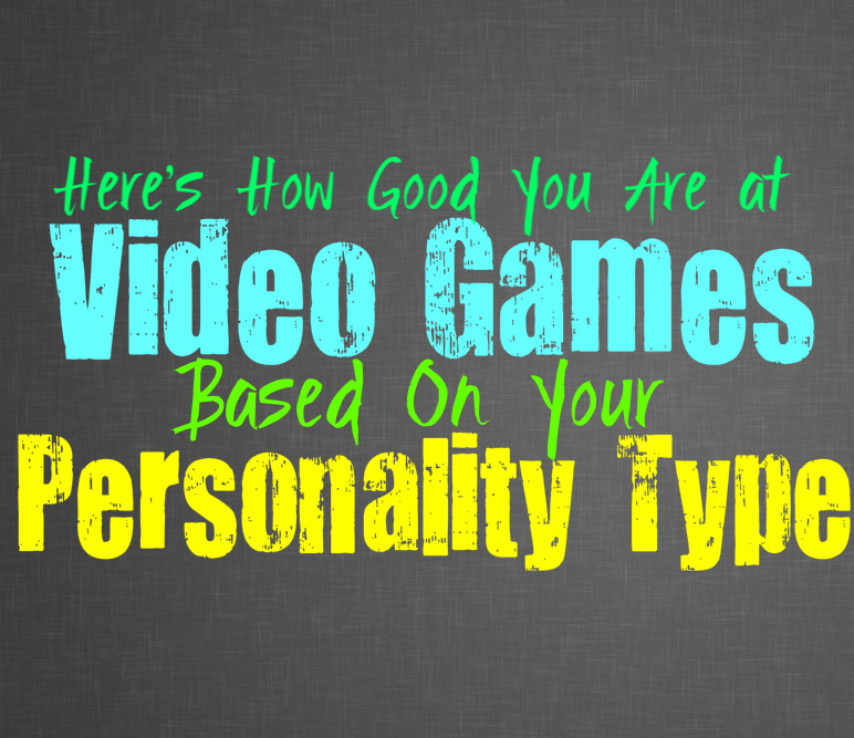 Here’s How Good You Are at Video Games, Based On Your Personality Type