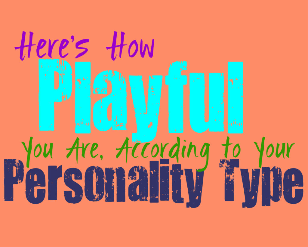 Here’s How Playful You Are, According to Your Personality Type