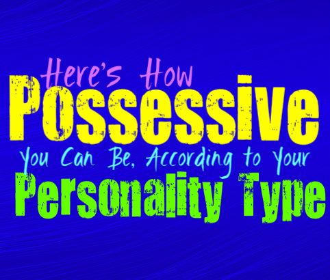 Here’s How Possessive You Can Be, Based On Your Personality Type