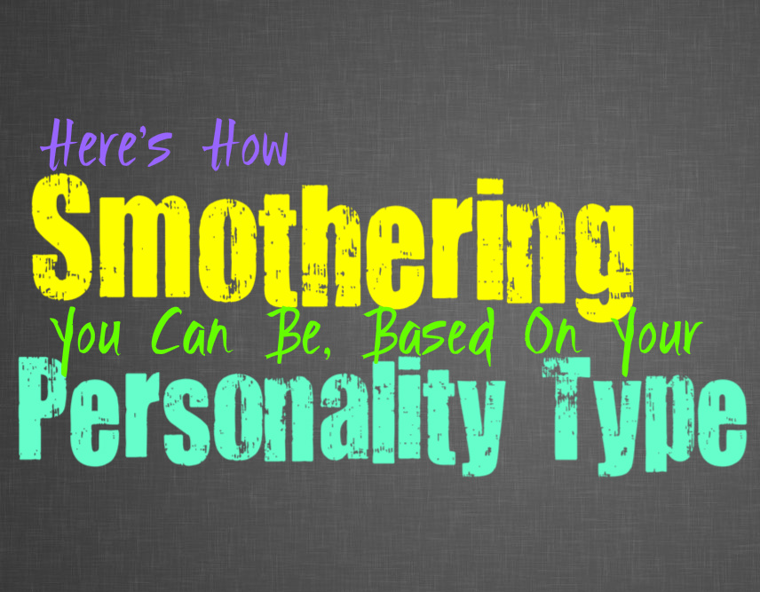 Here’s How Smothering You Can Be, Based On Your Personality Type