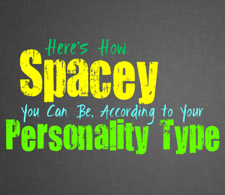 Here’s How Spacey You Can Be, According to Your Personality Type