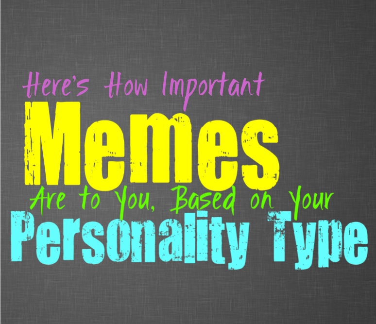 Here’s How Important Memes Are to You, Based on Your Personality Type