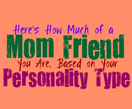 Here’s How Much of a Mom Friend You Are, Based on Your Personality Type