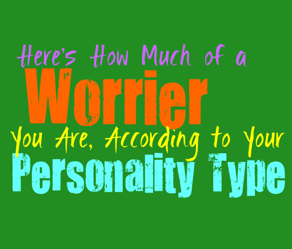Here’s How Much of a Worrier You Are, According to Your Personality Type