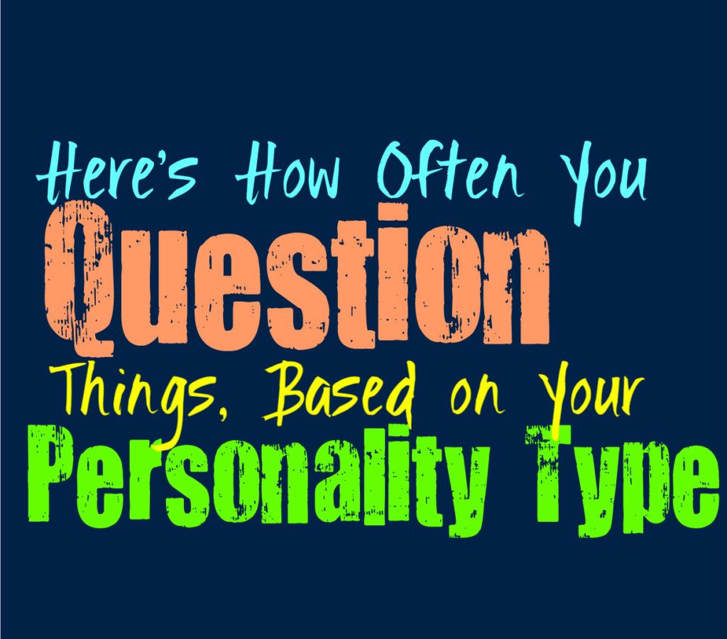 Here’s How Often You Question Things, Based on Your Personality Type