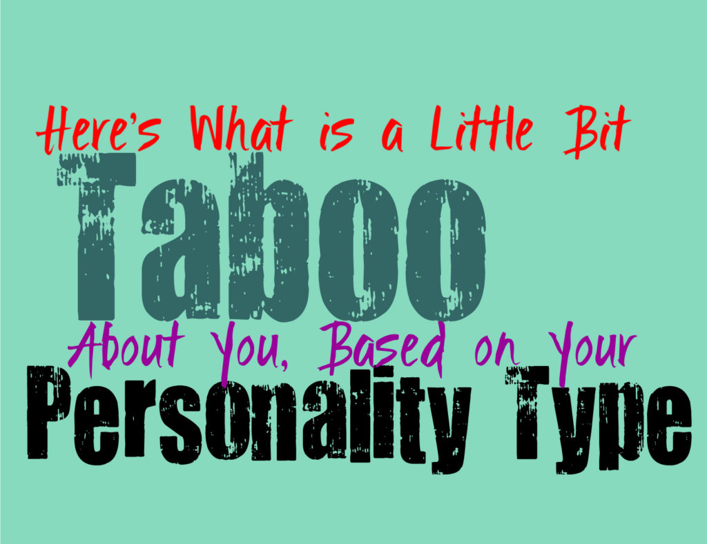 Here’s What is a Little Bit Taboo About You, Based on Your Personality Type