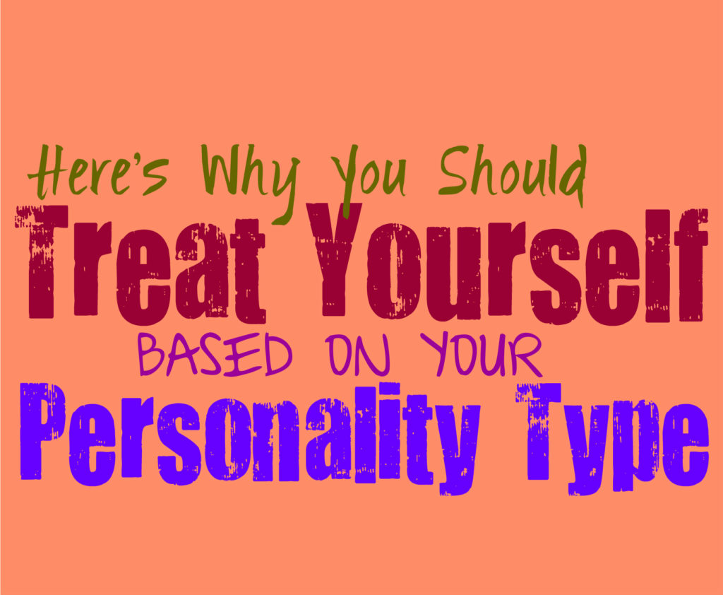 Here’s Why You Should Treat Yourself, Based on Your Personality Type