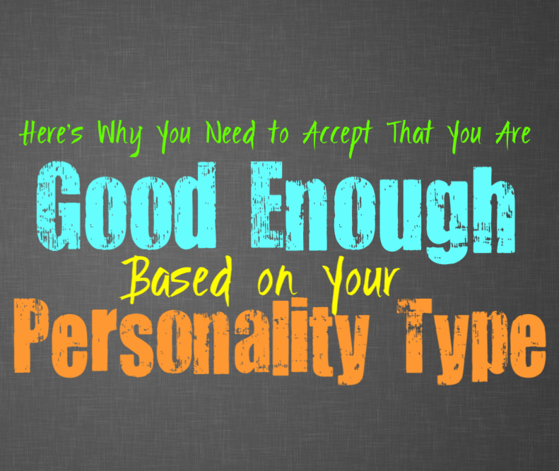 Here S Why You Need To Accept That You Are Good Enough Based On Your Personality Type Personality Growth