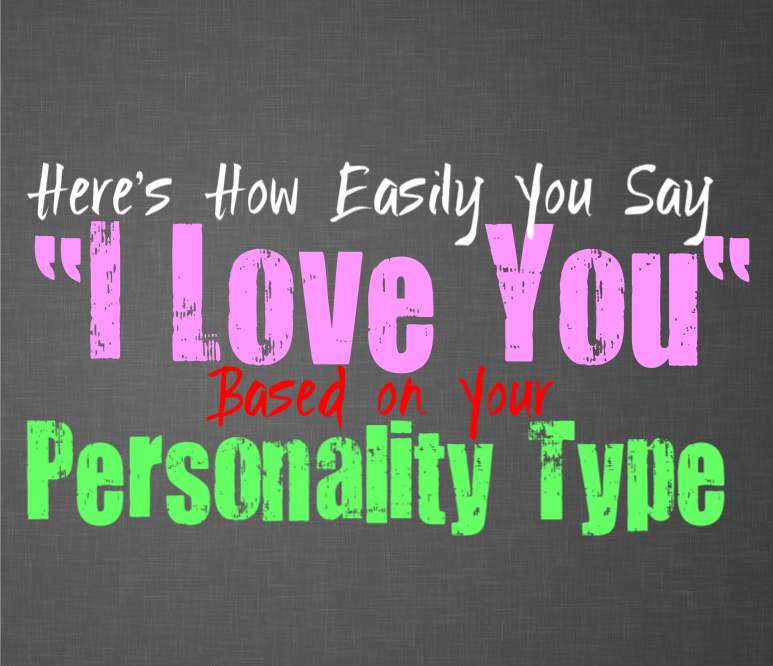 Here’s How Easily You Say I Love You, Based on Your Personality Type