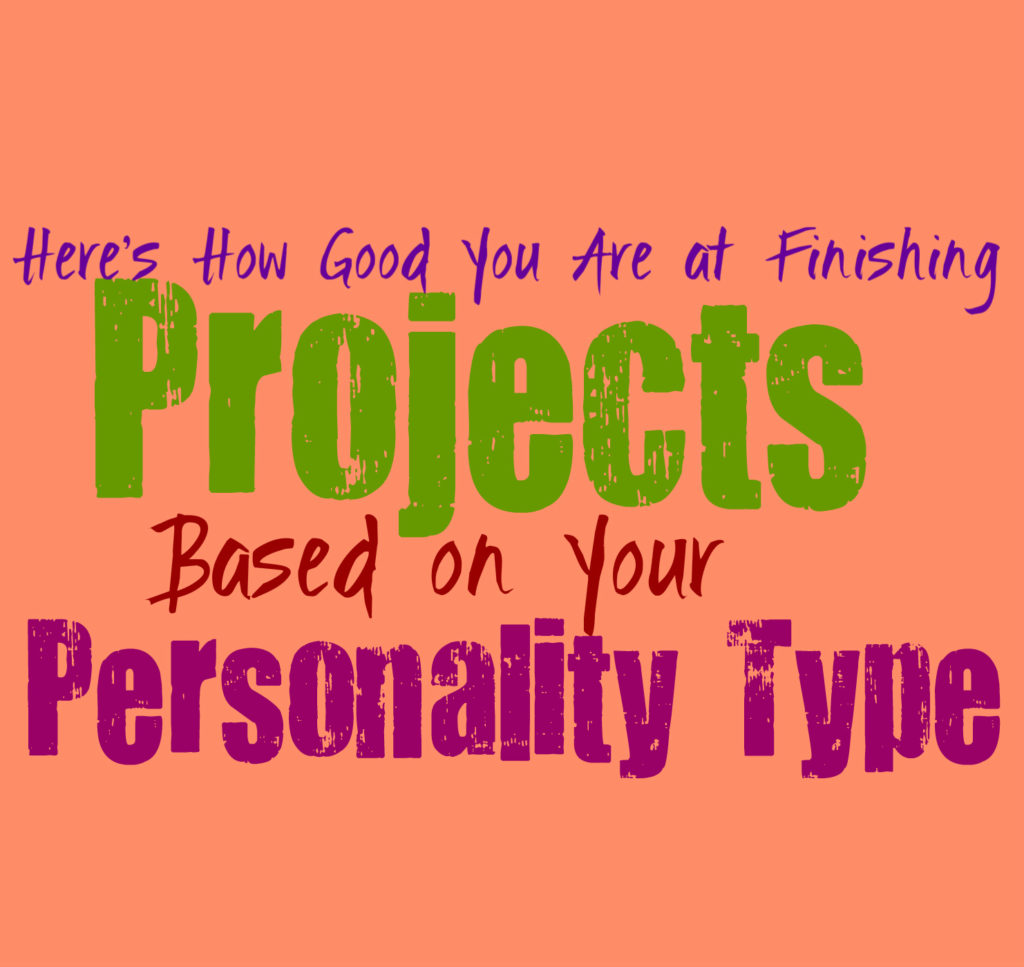 Here’s How Good You Are at Finishing Projects, Based on Your Personality Type