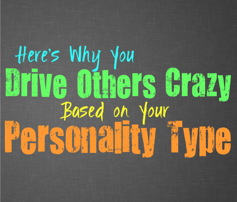 Here’s Why You Drive Others a Little Bit Crazy, Based on Your Personality Type