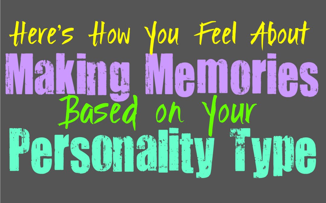 Here’s How You Feel About Making Memories, Based on Your Personality Type