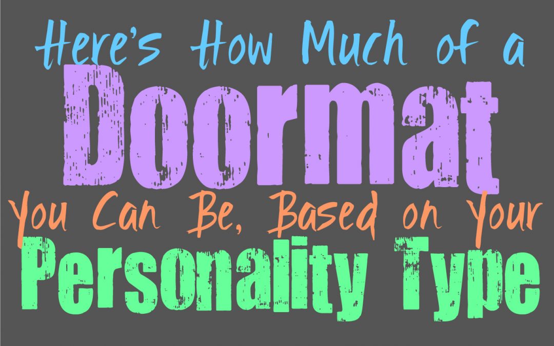 Here’s How Much of a Doormat You Can Be, Based on Your Personality Type