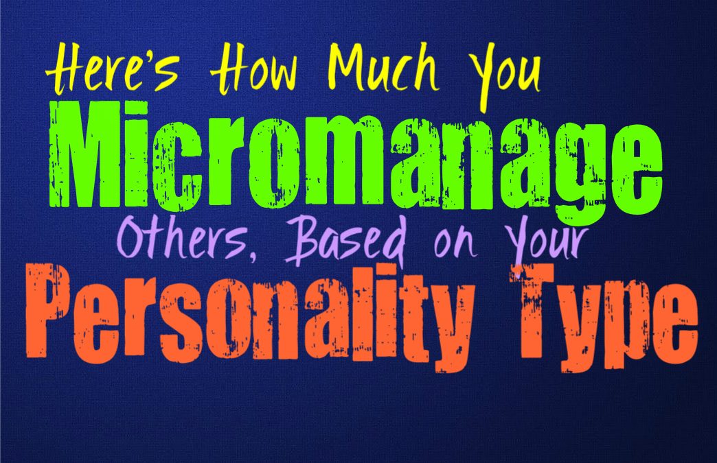 Here’s How Much You Micromanage Others, Based on Your Personality Type