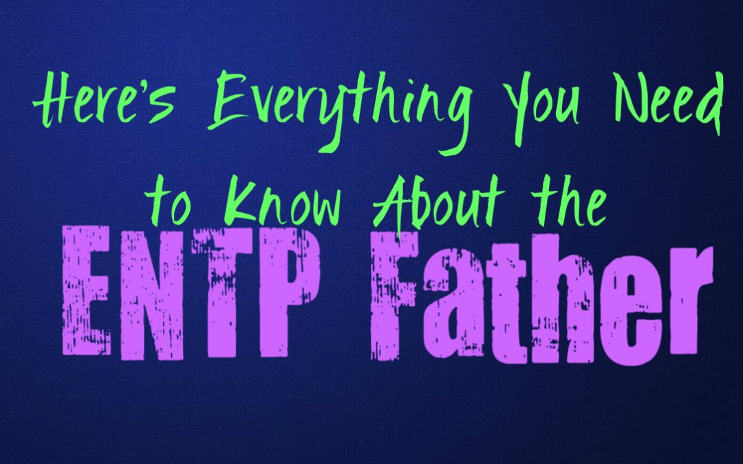 Here’s Everything You Need to Know About the ENTP Father