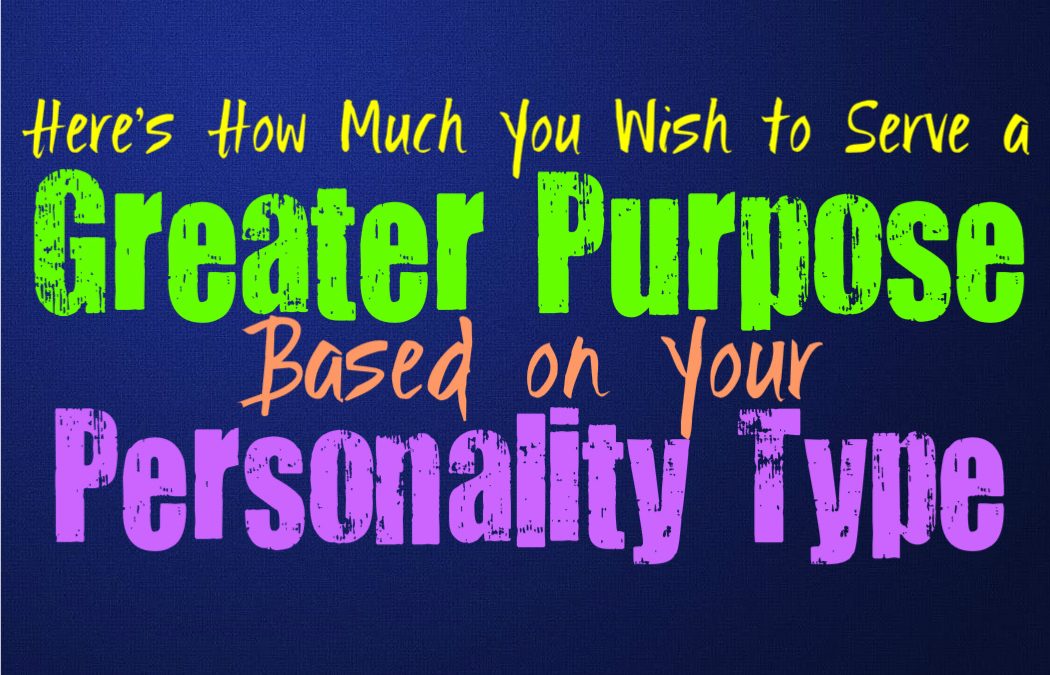 Here’s How Much You Wish to Serve a Greater Purpose, Based on Your Personality Type