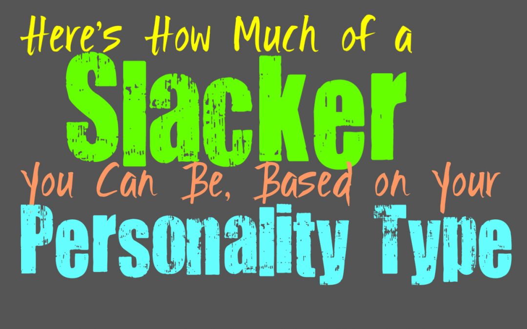 Here’s How Much of a Slacker You Can Be, Based on Your Personality Type