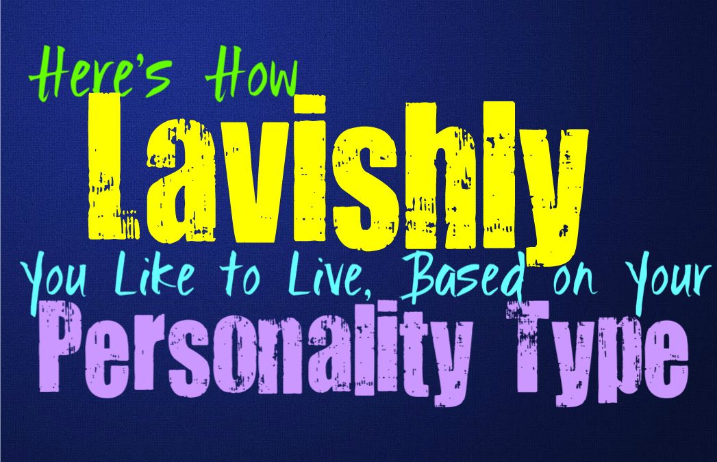 Here’s How Lavishly You Like to Live, Based on Your Personality Type