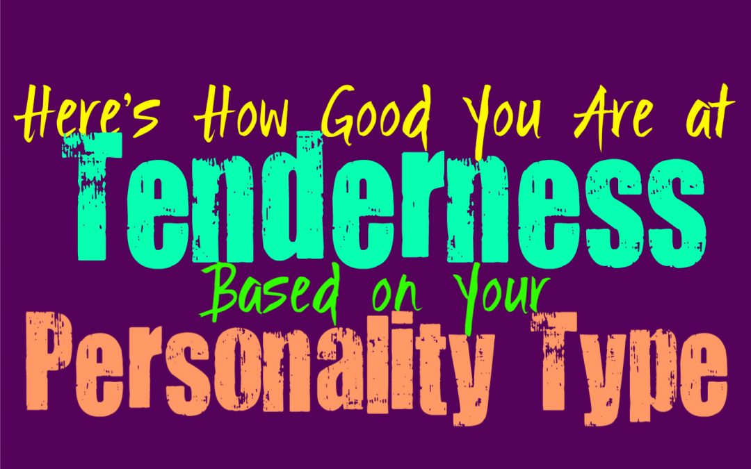 Here’s How Good You Are at Tenderness, Based on Your Personality Type