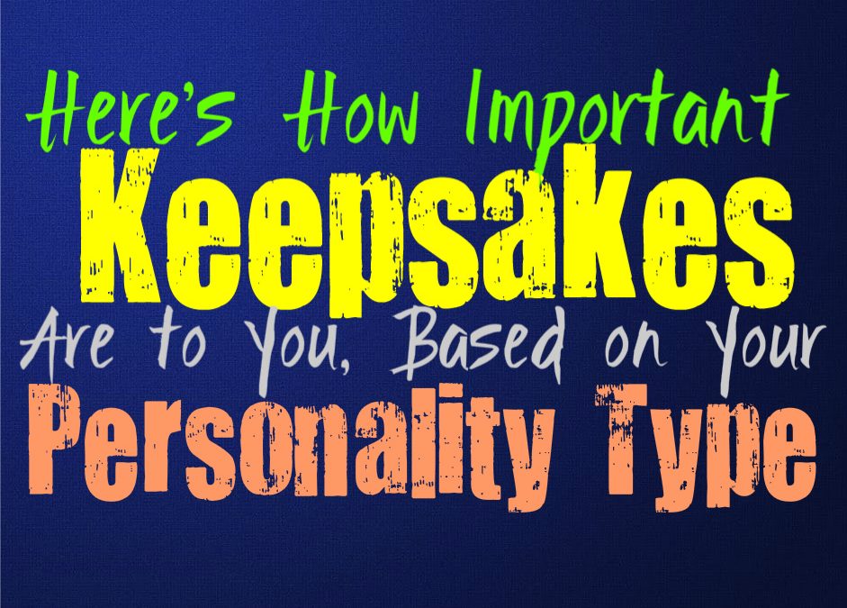 Here’s How Important Keepsakes Are To You, Based on Your Personality Type