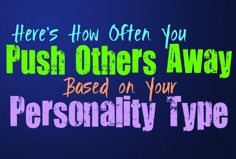 Here’s How Often You Push People Away, Based on Your Personality Type