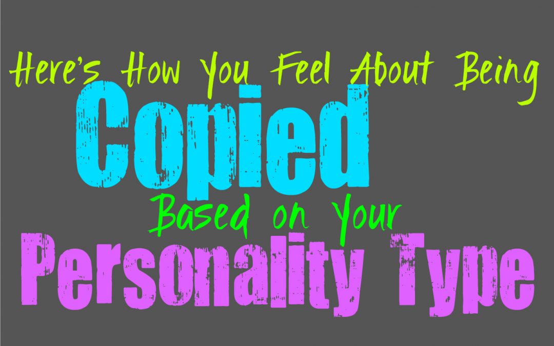 Here’s How You Feel About Being Copied, Based on Your Personality Type