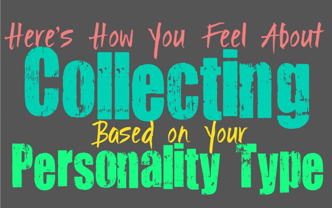 Here’s How You Feel About Collecting, Based on Your Personality Type