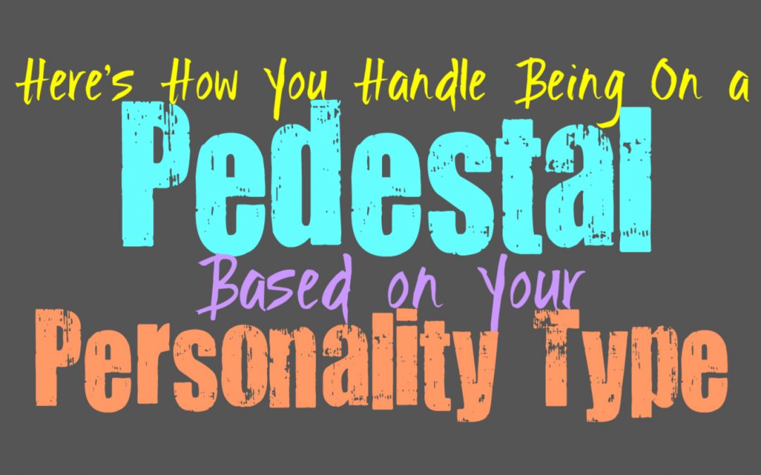 Here’s How You Handle Being Put on a Pedestal, Based on Your Personality Type