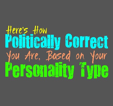 Here’s How Politically Correct You Are, Based on Your Personality Type