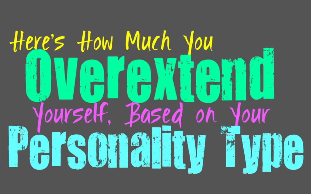 Here’s How Much You Overextend Yourself, Based on Your Personality Type