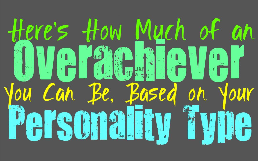 Here’s How Much of an Overachiever You Can Be, Based on Your Personality Type