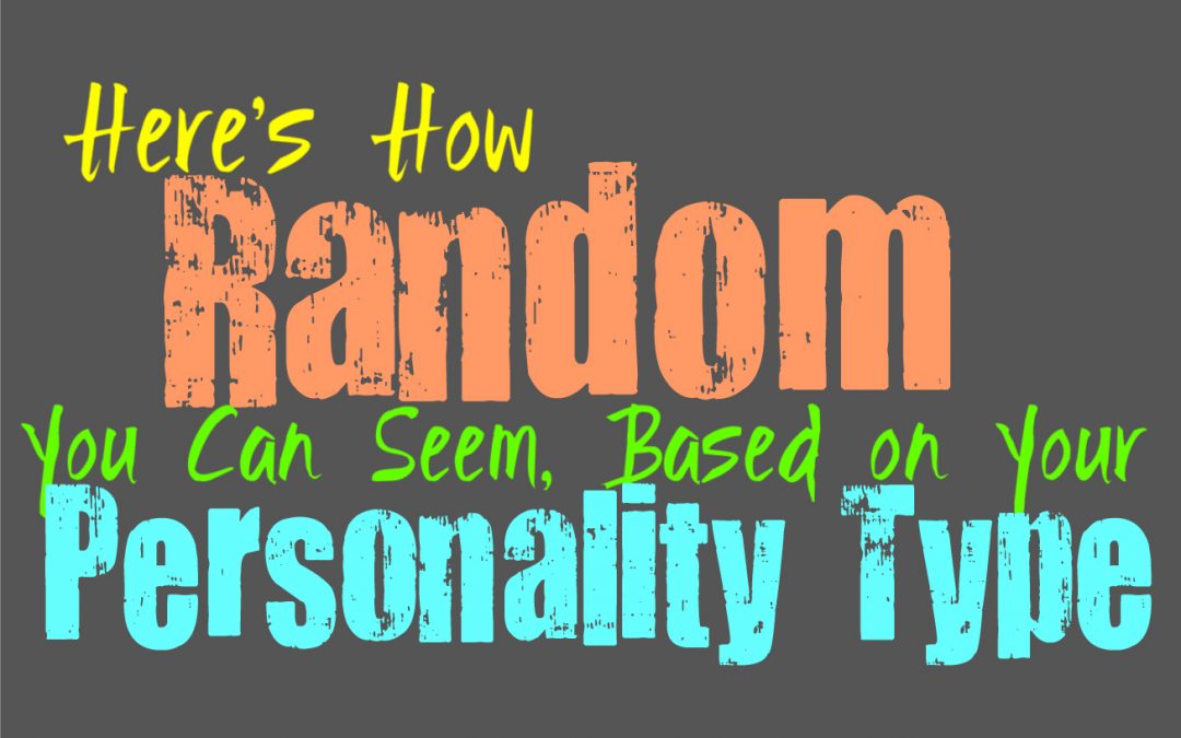 Here’s How Random You Can Seem, Based on Your Personality Type