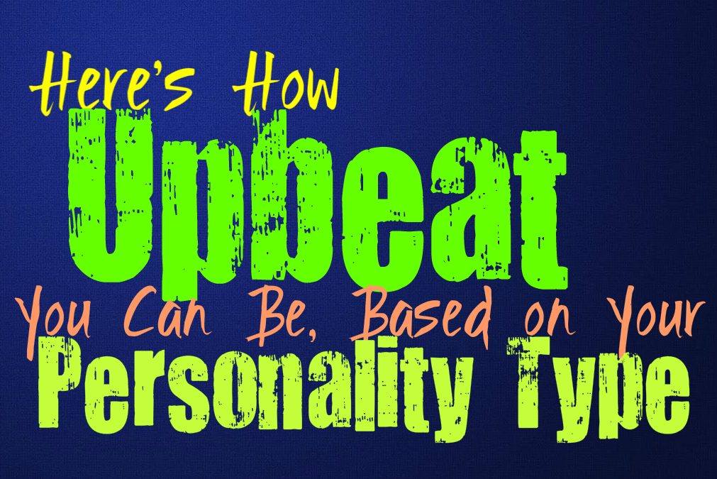Here’s How Upbeat You Can Be, Based on Your personality Type