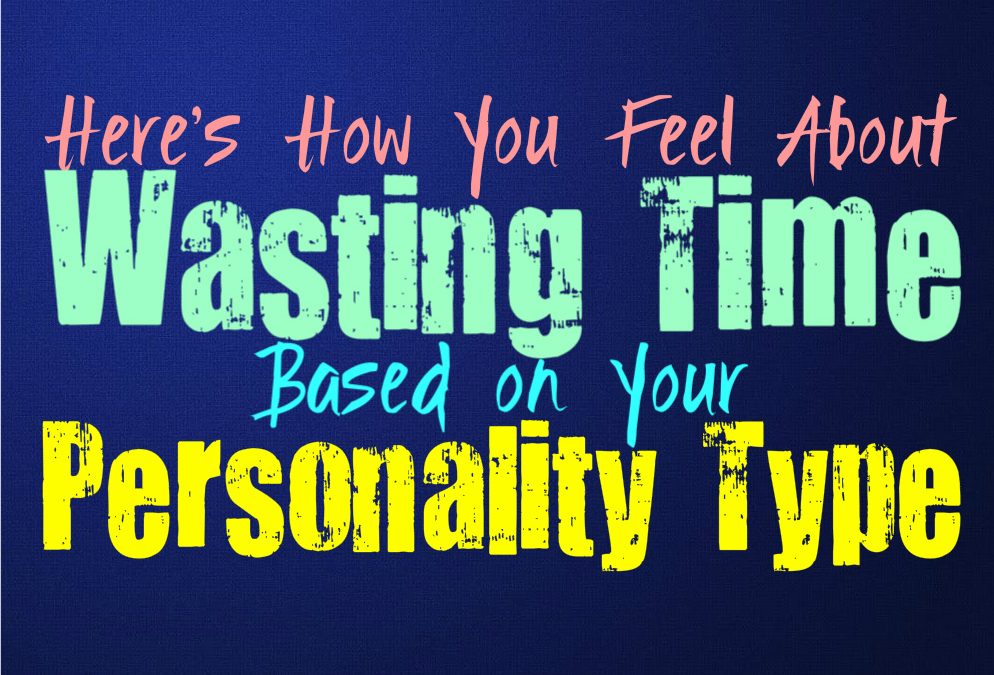 Here’s How You Feel About Wasting Time, Based on Your Personality Type