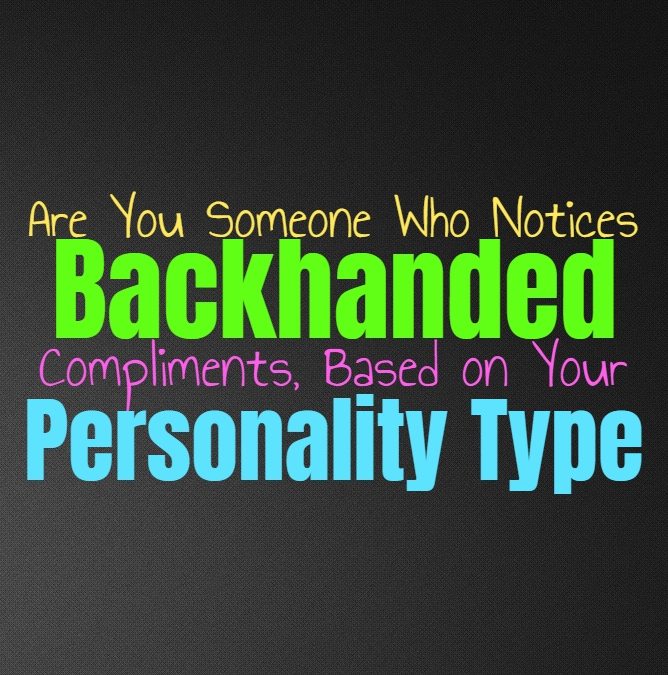 Are You Someone Who Notices Backhanded Compliments, Based on Your Personality Type