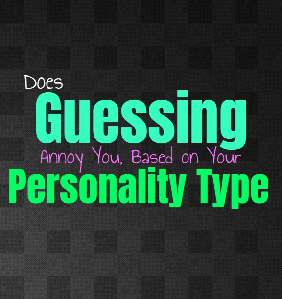Does Guessing Annoy You, Based on Your Personality Type