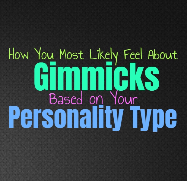 How You Most Likely Feel About Gimmicks, Based on Your Personality Type