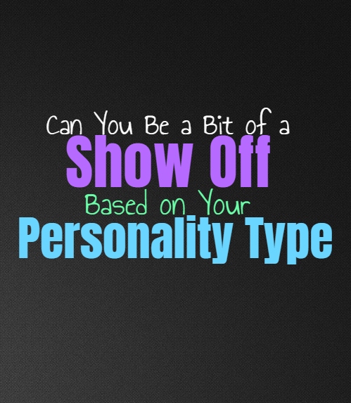 Can You Be a Bit of a Show Off, Based on Your Personality Type