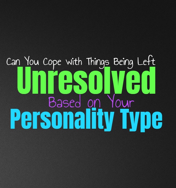 Can You Cope with Things Being Left Unresolved, Based on Your Personality Type