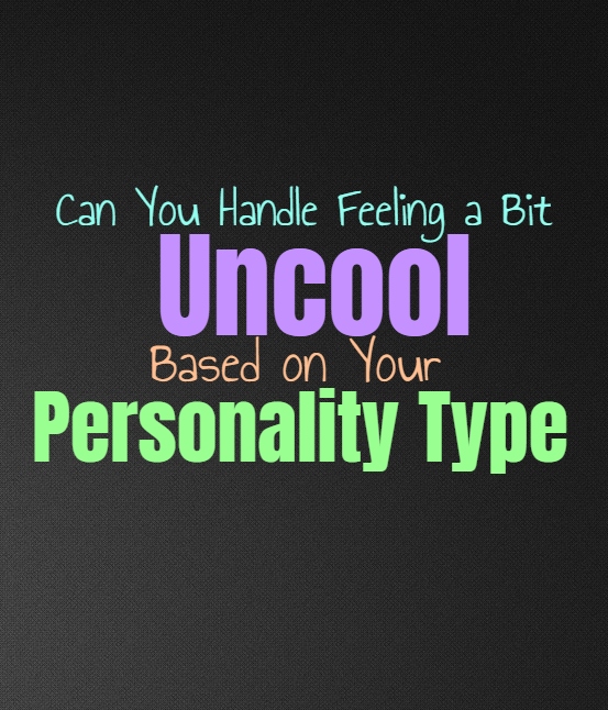 Can You Handle Feeling a Bit Uncool, Based on Your Personality Type