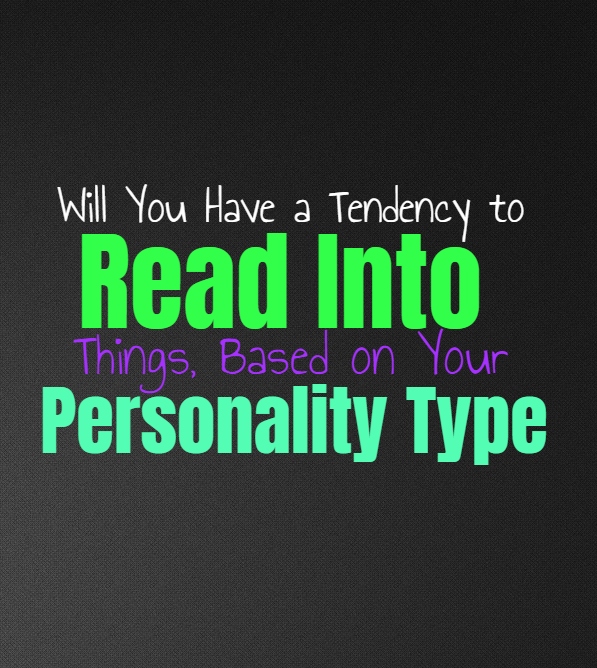 Will You Have a Tendency to Read Into Things, Based on Your Personality Type