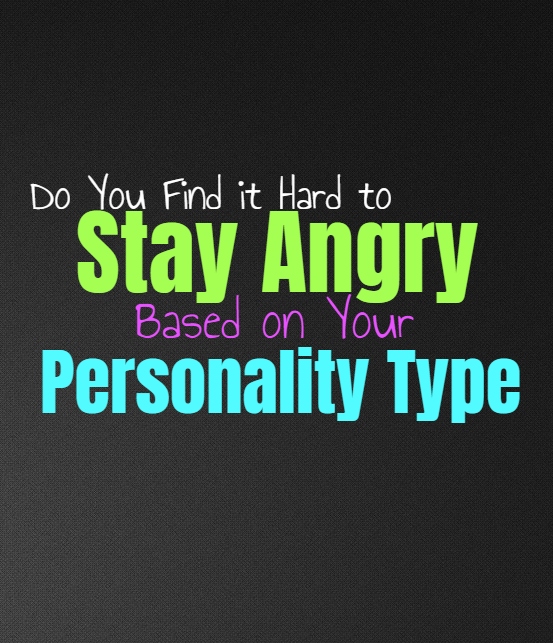 Do You Find it Hard to Stay Angry, Based on Your Personality Type