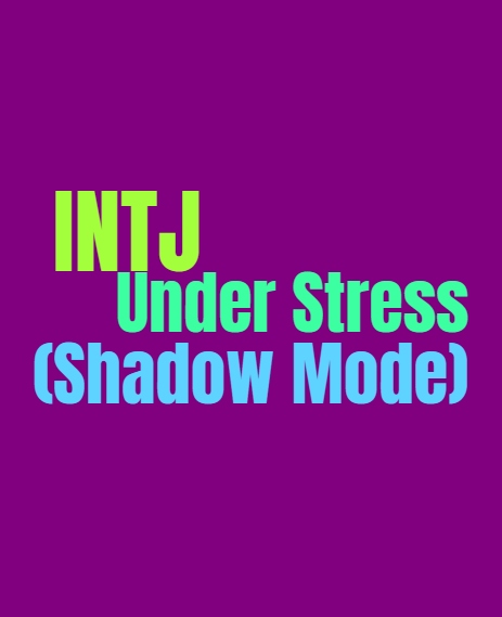 INTJ Under Stress (Shadow Mode): The INTJs Unhealthy Dark Side