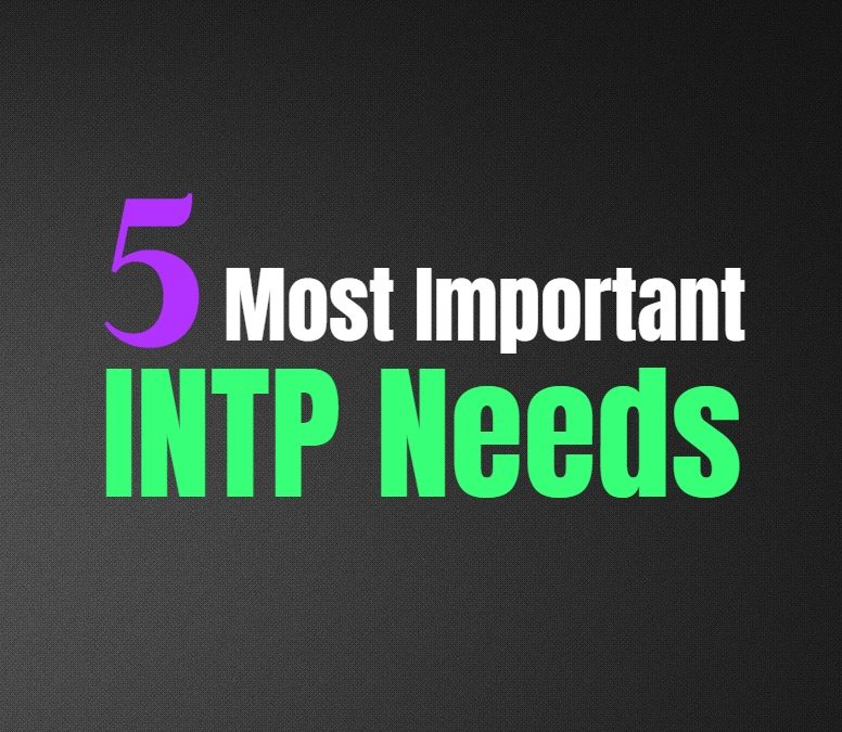 INTP Needs: The 5 Most Essential Needs of the INTP Personality