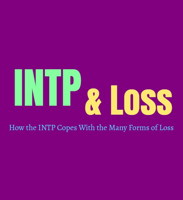 INTP Loss: How the INTP Copes With the Many Forms of Loss