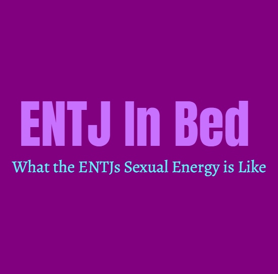 ENTJ In Bed: What the ENTJs Sexual Energy is Like